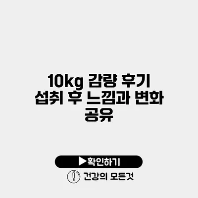 10kg 감량 후기 섭취 후 느낌과 변화 공유