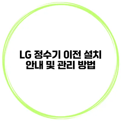 LG 정수기 이전 설치 안내 및 관리 방법