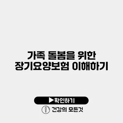 가족 돌봄을 위한 장기요양보험 이해하기