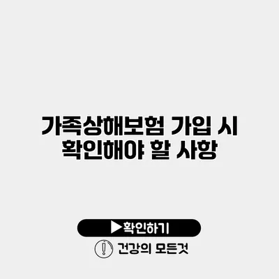 가족상해보험 가입 시 확인해야 할 사항