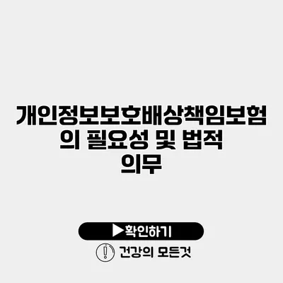 개인정보보호배상책임보험의 필요성 및 법적 의무