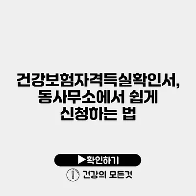 건강보험자격득실확인서, 동사무소에서 쉽게 신청하는 법