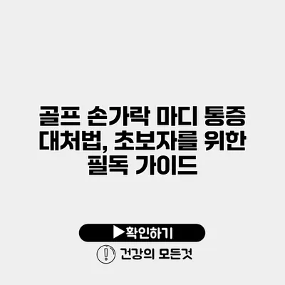 골프 손가락 마디 통증 대처법, 초보자를 위한 필독 가이드