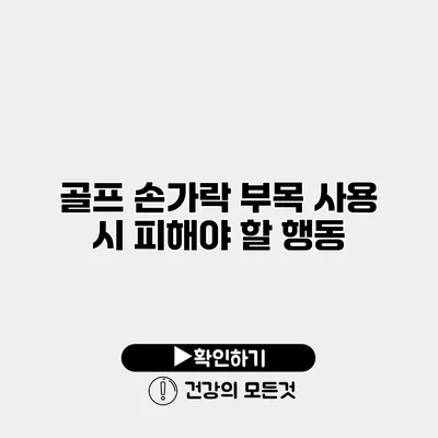 골프 손가락 부목 사용 시 피해야 할 행동