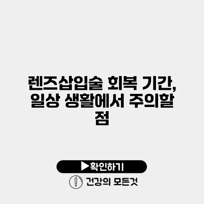 렌즈삽입술 회복 기간, 일상 생활에서 주의할 점
