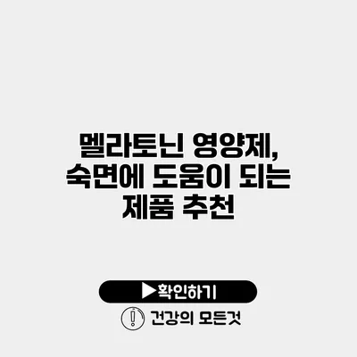 멜라토닌 영양제, 숙면에 도움이 되는 제품 추천