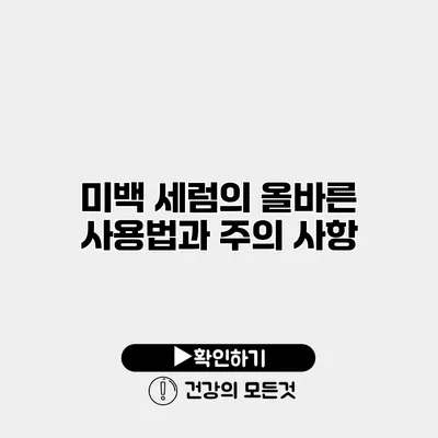 미백 세럼의 올바른 사용법과 주의 사항