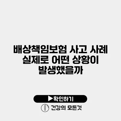배상책임보험 사고 사례 실제로 어떤 상황이 발생했을까?