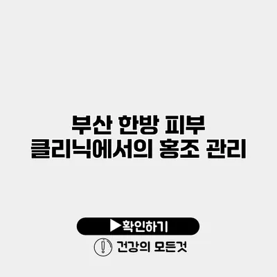 부산 한방 피부 클리닉에서의 홍조 관리