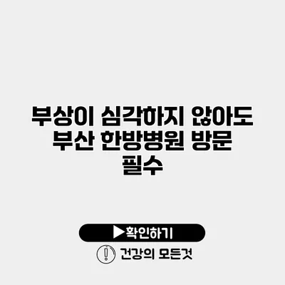 부상이 심각하지 않아도 부산 한방병원 방문 필수