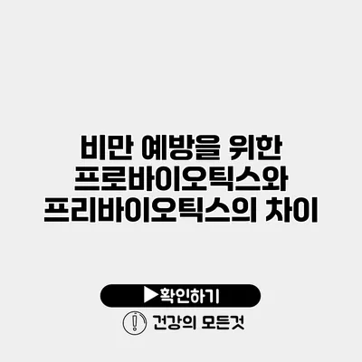 비만 예방을 위한 프로바이오틱스와 프리바이오틱스의 차이