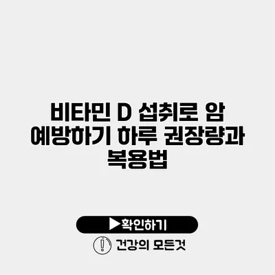 비타민 D 섭취로 암 예방하기 하루 권장량과 복용법