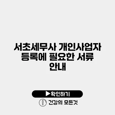 서초세무사 개인사업자 등록에 필요한 서류 안내