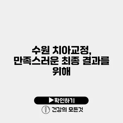 수원 치아교정, 만족스러운 최종 결과를 위해