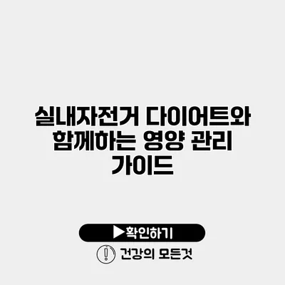 실내자전거 다이어트와 함께하는 영양 관리 가이드