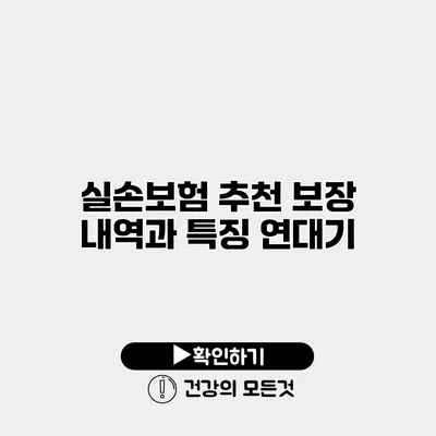 실손보험 추천 보장 내역과 특징 연대기