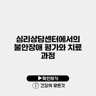 심리상담센터에서의 불안장애 평가와 치료 과정