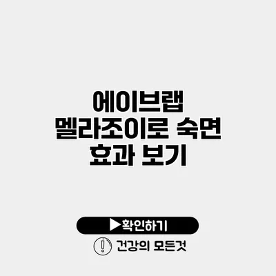 에이브랩 멜라조이로 숙면 효과 보기