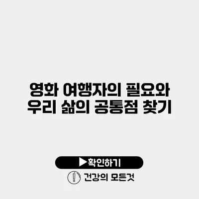 영화 여행자의 필요와 우리 삶의 공통점 찾기