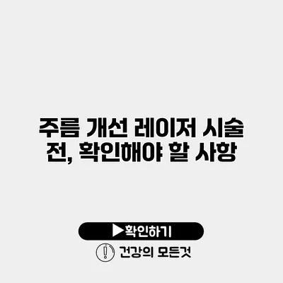 주름 개선 레이저 시술 전, 확인해야 할 사항