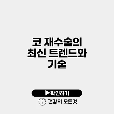코 재수술의 최신 트렌드와 기술
