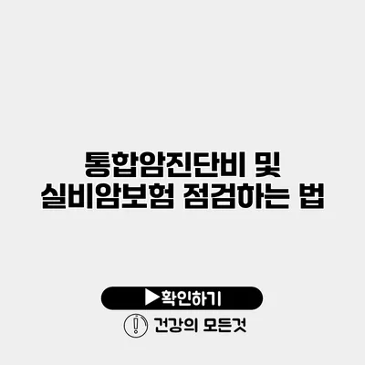 통합암진단비 및 실비암보험 점검하는 법
