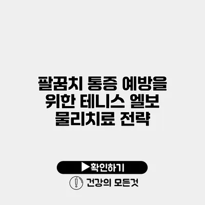 팔꿈치 통증 예방을 위한 테니스 엘보 물리치료 전략
