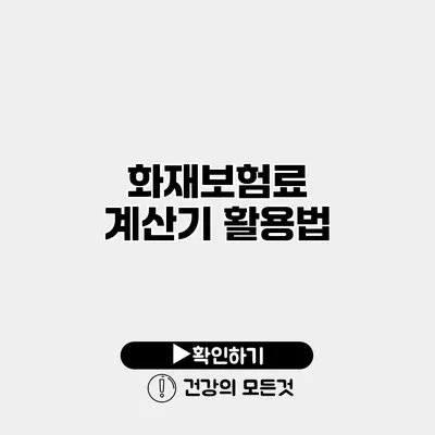 화재보험료 계산기 활용법