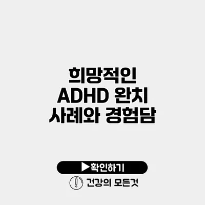 희망적인 ADHD 완치 사례와 경험담