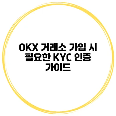OKX 거래소 가입 시 필요한 KYC 인증 가이드