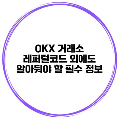 OKX 거래소 레퍼럴코드 외에도 알아둬야 할 필수 정보