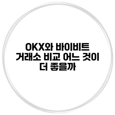 OKX와 바이비트 거래소 비교 어느 것이 더 좋을까?