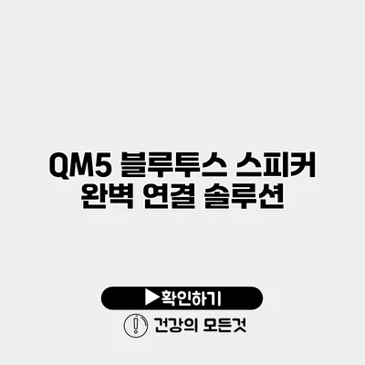QM5 블루투스 스피커 완벽 연결 솔루션