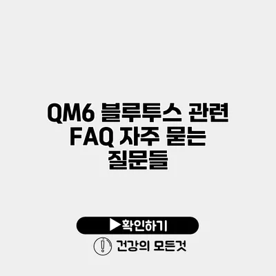 QM6 블루투스 관련 FAQ 자주 묻는 질문들