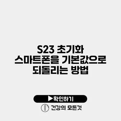 S23 초기화 스마트폰을 기본값으로 되돌리는 방법