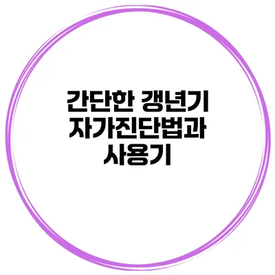 간단한 갱년기 자가진단법과 사용기