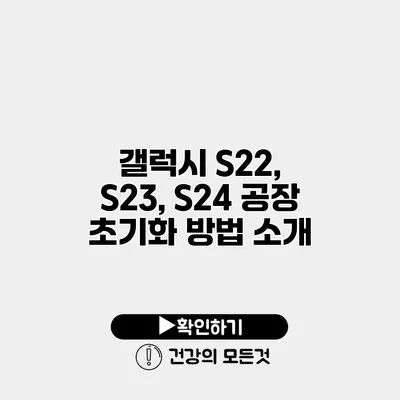 갤럭시 S22, S23, S24 공장 초기화 방법 소개