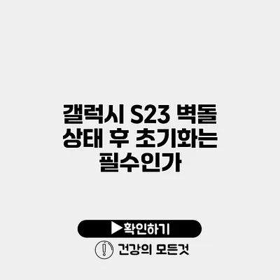 갤럭시 S23 벽돌 상태 후 초기화는 필수인가?