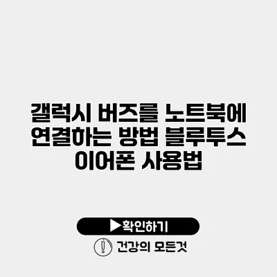 갤럭시 버즈를 노트북에 연결하는 방법 블루투스 이어폰 사용법