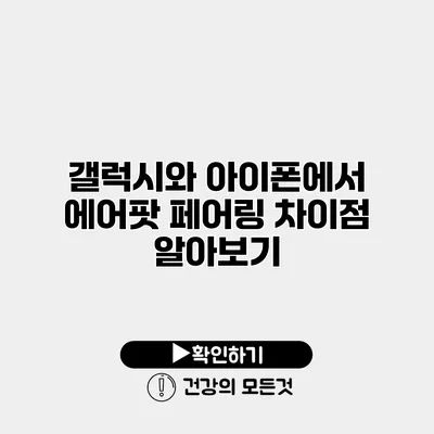 갤럭시와 아이폰에서 에어팟 페어링 차이점 알아보기