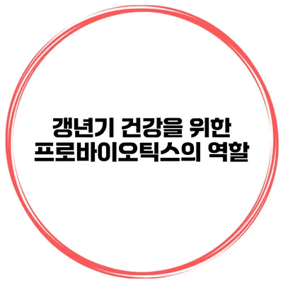 갱년기 건강을 위한 프로바이오틱스의 역할