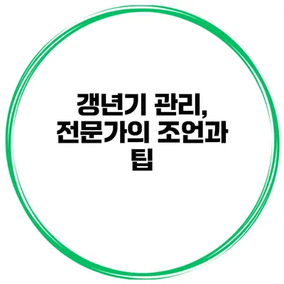 갱년기 관리, 전문가의 조언과 팁