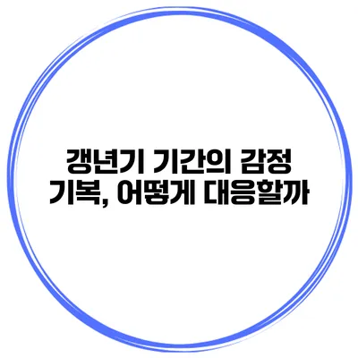 갱년기 기간의 감정 기복, 어떻게 대응할까?