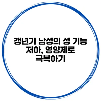 갱년기 남성의 성 기능 저하, 영양제로 극복하기