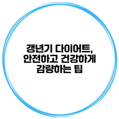 갱년기 다이어트, 안전하고 건강하게 감량하는 팁