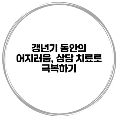 갱년기 동안의 어지러움, 상담 치료로 극복하기