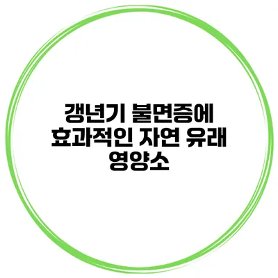 갱년기 불면증에 효과적인 자연 유래 영양소