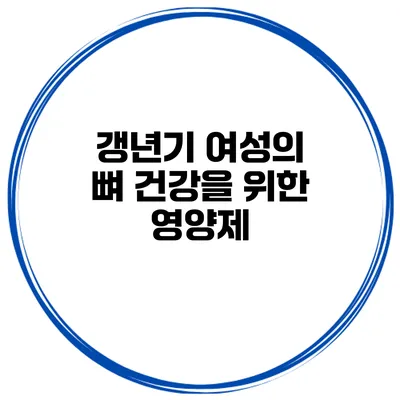 갱년기 여성의 뼈 건강을 위한 영양제