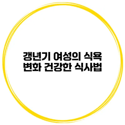 갱년기 여성의 식욕 변화 건강한 식사법