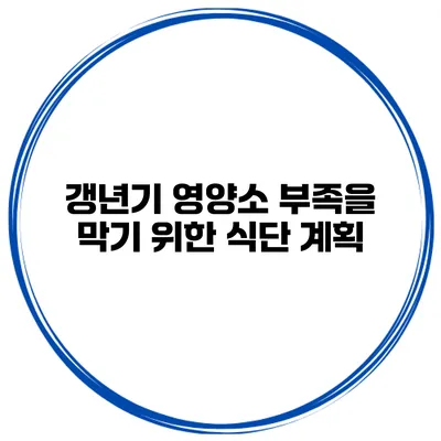 갱년기 영양소 부족을 막기 위한 식단 계획